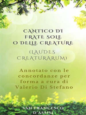 cover image of Cantico di Frate Sole o delle Creature (Laudes Creaturarum)--Annotato con le concordanze per forma a cura di Valerio Di Stefano
